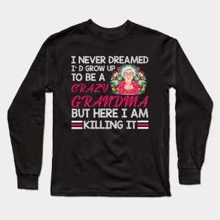 I Never Dreamed I'd Grow Up To Be A Crazy Grandma Long Sleeve T-Shirt